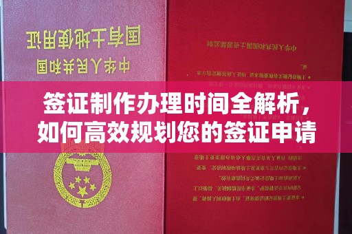三乡签证制作办理时间全解析，如何高效规划您的签证申请流程