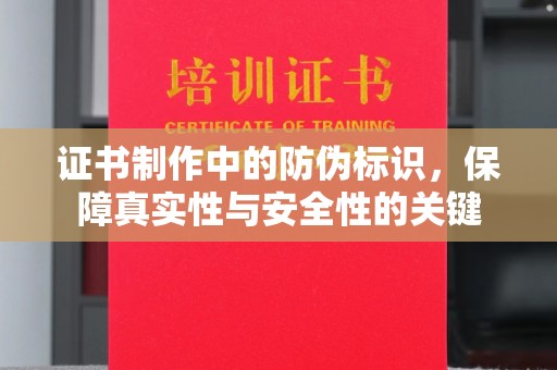 宝鸡证书制作中的防伪标识，保障真实性与安全性的关键