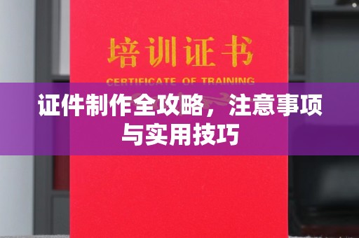 滨湖证件制作全攻略，注意事项与实用技巧