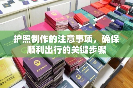 绛县护照制作的注意事项，确保顺利出行的关键步骤