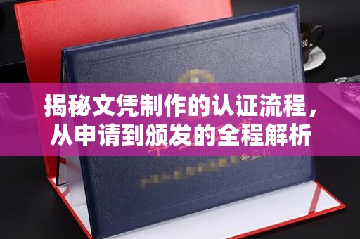 梅江揭秘文凭制作的认证流程，从申请到颁发的全程解析